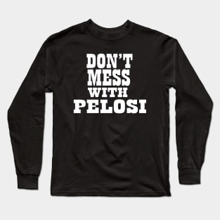 Don't Mess With Pelosi Long Sleeve T-Shirt